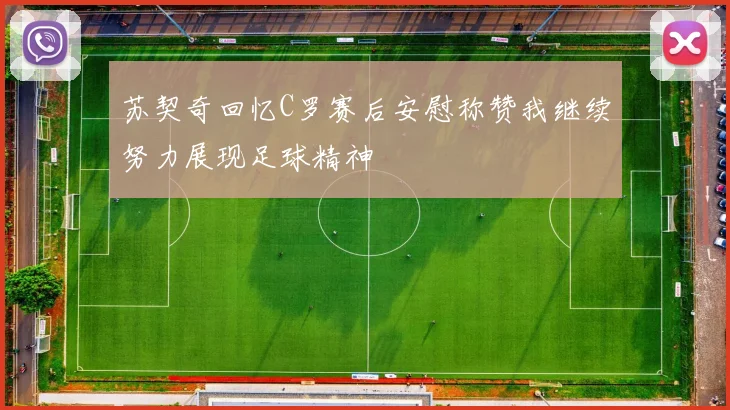 苏契奇回忆C罗赛后安慰称赞我继续努力展现足球精神